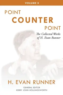 Operele colecționate ale lui H. Evan Runner, vol. 3: Punct contra punct - The Collected Works of H. Evan Runner, Vol. 3: Point Counter Point