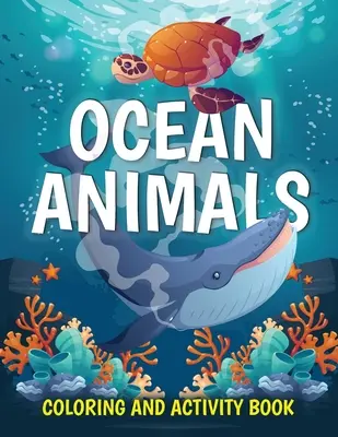 Ocean Animals Coloring and Activity Book: Cute Sea Creatures Coloring Book for Kids Ages 2-4, 4-8: De colorat, de la punct la punct, cum să desenezi - Ocean Animals Coloring and Activity Book: Cute Sea Creatures Coloring Book for Kids Ages 2-4, 4-8: Coloring, Dot to Dot, How to Draw