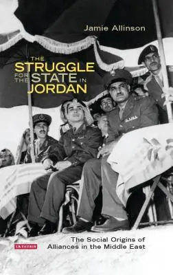 Lupta pentru stat în Iordania: Originile sociale ale alianțelor în Orientul Mijlociu (The Struggle for the State in Jordan: The Social Origins of Alliances in the Middle East) - The Struggle for the State in Jordan: The Social Origins of Alliances in the Middle East