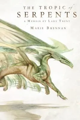 Tropicul șerpilor: Un memoriu de Lady Trent - The Tropic of Serpents: A Memoir by Lady Trent