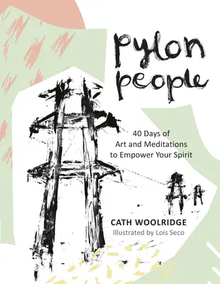 Oamenii pilonului: 40 de zile de artă și meditații pentru a-ți împuternici spiritul - Pylon People: 40 Days of Art and Meditations to Empower Your Spirit