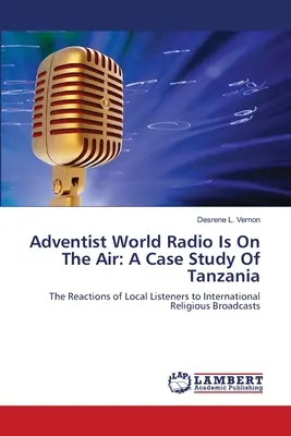 Radioul mondial adventist este pe post: Un studiu de caz din Tanzania - Adventist World Radio Is On The Air: A Case Study Of Tanzania