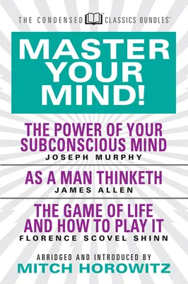 Stăpânește-ți mintea (Condensed Classics): Featuring the Power of Your Subconscious Mind, as a Man Thinketh, and the Game of Life: Prezentând puterea - Master Your Mind (Condensed Classics): Featuring the Power of Your Subconscious Mind, as a Man Thinketh, and the Game of Life: Featuring the Power of