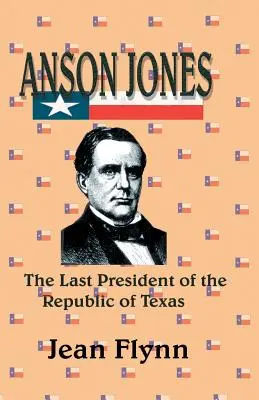 Anson Jones: Ultimul președinte al Republicii Texas - Anson Jones: The Last President of the Republic of Texas