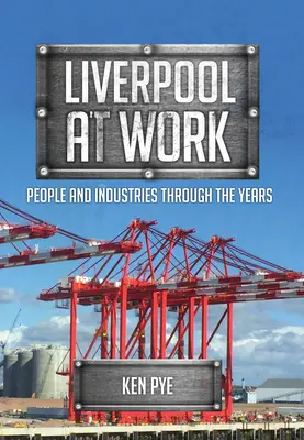 Liverpool la lucru: Oameni și industrii de-a lungul anilor - Liverpool at Work: People and Industries Through the Years
