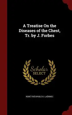 Tratat despre bolile pieptului, trad. de J. Forbes (A Treatise on the Diseases of the Chest) - A Treatise on the Diseases of the Chest, Tr. by J. Forbes