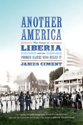 O altă Americă: Povestea Liberiei și a foștilor sclavi care au condus-o: The Story of Liberia and the Former Slaves Who Ruled It - Another America: The Story of Liberia and the Former Slaves Who Ruled It