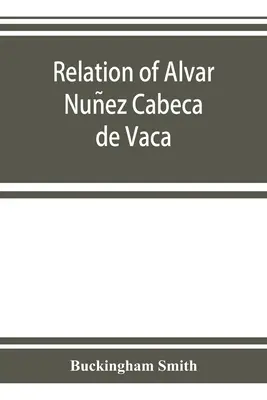 Relatarea lui Alvar Nuñez Cabeça de Vaca - Relation of Alvar Nuñez Cabeça de Vaca