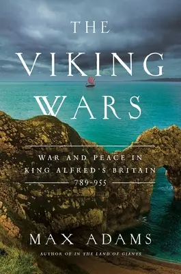 Războaiele vikingilor: Război și pace în Britania regelui Alfred: 789 - 955 - The Viking Wars: War and Peace in King Alfred's Britain: 789 - 955