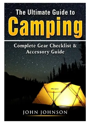 Ghidul suprem pentru camping: Lista completă de verificare a echipamentului și ghidul accesoriilor - The Ultimate Guide to Camping: Complete Gear Checklist & Accessory Guide