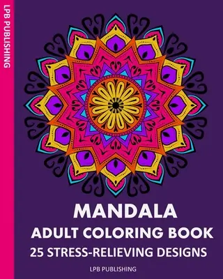 Carte de colorat pentru adulți Mandala: 25 de modele de eliberare a stresului - Mandala Adult Coloring Book: 25 Stress-Relieving Designs