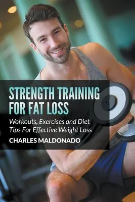 Antrenament de forță pentru pierderea grăsimilor: Antrenamente, exerciții și sfaturi de dietă pentru pierderea eficientă în greutate - Strength Training For Fat Loss: Workouts, Exercises and Diet Tips For Effective Weight Loss