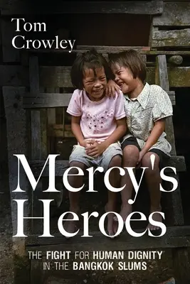 Mercy's Heroes: Lupta pentru demnitatea umană în mahalalele din Bangkok - Mercy's Heroes: The Fight for Human Dignity in the Bangkok Slums