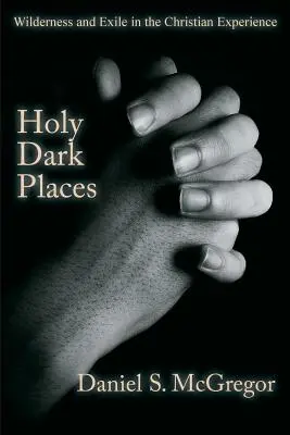 Locuri sfinte și întunecate: Sălbăticie și exil în experiența creștină - Holy Dark Places: Wilderness and Exile in the Christian Experience