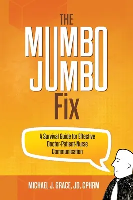 The Mumbo Jumbo Fix: Un ghid de supraviețuire pentru o comunicare eficientă între medic, pacient și asistentă - The Mumbo Jumbo Fix: A Survival Guide for Effective Doctor-Patient-Nurse Communication