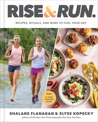 Ridică-te și aleargă: Rețete, ritualuri și alergări pentru a-ți alimenta ziua: O carte de bucate - Rise and Run: Recipes, Rituals and Runs to Fuel Your Day: A Cookbook
