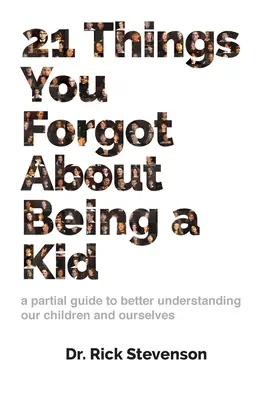 21 Things You Forgot About Being a Kid: un ghid parțial pentru a ne înțelege mai bine copiii și pe noi înșine - 21 Things You Forgot About Being a Kid: a partial guide to better understanding our children and ourselves