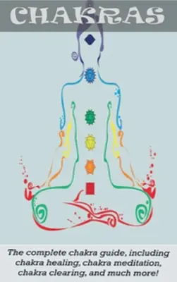 Chakre: Ghidul complet al chakrelor, inclusiv vindecarea chakrelor, meditația chakrelor, curățarea chakrelor și multe altele! - Chakras: The Complete Chakra Guide, Including Chakra Healing, Chakra Meditation, Chakra Clearing and Much More!