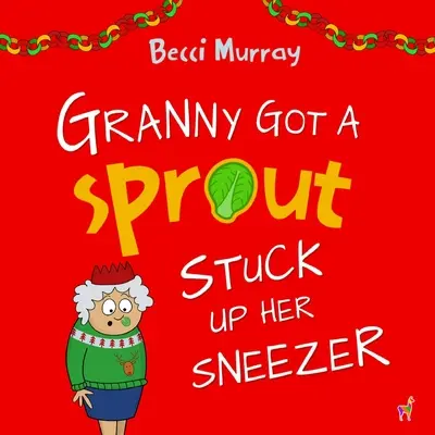 Granny Got a Sprout Stuck Up Her Sneezer: o carte amuzantă despre Crăciun pentru copii cu vârste cuprinse între 3 și 7 ani - Granny Got a Sprout Stuck Up Her Sneezer: a funny book about Christmas for children aged 3-7 years