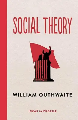 Teoria socială: Idei în profil - Idei în profil (Outhwaite William (Emeritus Professor)) - Social Theory: Ideas in Profile - Ideas in Profile (Outhwaite William (Emeritus Professor))
