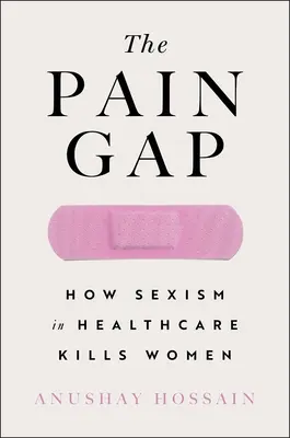 Decalajul durerii: Cum sexismul și rasismul în asistența medicală ucid femeile - The Pain Gap: How Sexism and Racism in Healthcare Kill Women