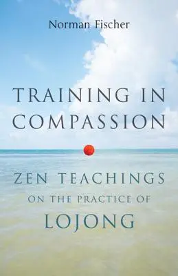 Antrenament în compasiune: Învățături Zen despre practica Lojong - Training in Compassion: Zen Teachings on the Practice of Lojong