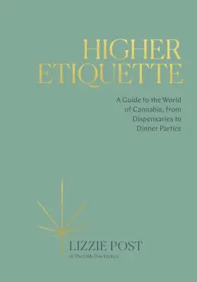 Etichetă superioară: Un ghid pentru lumea canabisului, de la dispensare la cine festive - Higher Etiquette: A Guide to the World of Cannabis, from Dispensaries to Dinner Parties