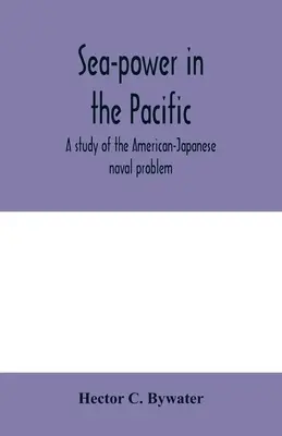 Puterea maritimă în Pacific: un studiu al problemei navale americano-japoneze - Sea-power in the Pacific: a study of the American-Japanese naval problem