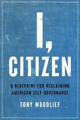 Eu, cetățean: Un plan pentru recuperarea autoguvernării americane - I, Citizen: A Blueprint for Reclaiming American Self-Governance