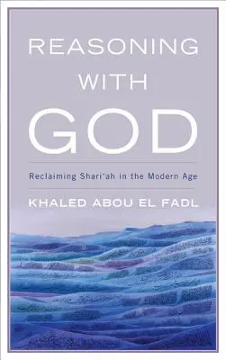 Raționamentul cu Dumnezeu: Revendicarea Shari'ah în epoca modernă - Reasoning with God: Reclaiming Shari'ah in the Modern Age