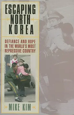 Escaping North Korea: Defiance and Hope in the World's Most Repressive Country (Sfidare și speranță în cea mai represivă țară din lume) - Escaping North Korea: Defiance and Hope in the World's Most Repressive Country