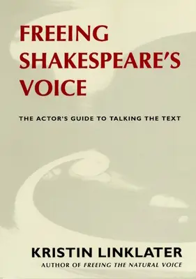 Eliberarea vocii lui Shakespeare: Ghidul actorului pentru exprimarea textului - Freeing Shakespeare's Voice: The Actor's Guide to Talking the Text