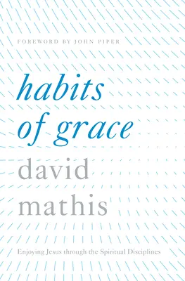 Obiceiuri de har: Bucurându-te de Iisus prin intermediul disciplinelor spirituale - Habits of Grace: Enjoying Jesus Through the Spiritual Disciplines