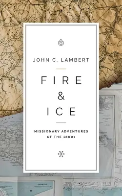 Foc și gheață: Aventurile misionarilor din anii 1800 - Fire & Ice: Missionary Adventures of the 1800s