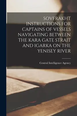 Instrucțiuni Sovfrakht pentru căpitanii navelor care navighează între strâmtoarea Kara Gate și Igarka pe râul Yenisey - Sovfrakht Instructions for Captains of Vessels Navigating Between the Kara Gate Strait and Igarka on the Yenisey River