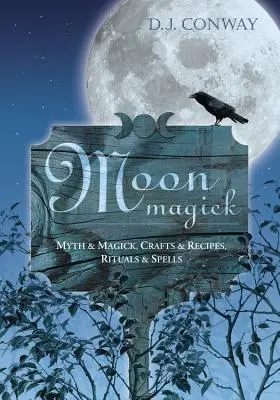 Magia Lunii: Mit și magie, meșteșuguri și rețete, ritualuri și vrăji - Moon Magick: Myth & Magic, Crafts & Recipes, Rituals & Spells