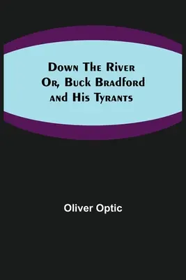 Down the River; sau, Buck Bradford și tiranii săi - Down the River; Or, Buck Bradford and His Tyrants