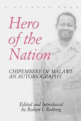 Eroul națiunii. Chipembere din Malawi. o autobiografie - Hero of the Nation. Chipembere of Malawi. an Autobiography