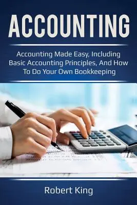 Contabilitate: Contabilitate ușoară, inclusiv principii contabile de bază și cum să vă țineți propria contabilitate! - Accounting: Accounting made easy, including basic accounting principles, and how to do your own bookkeeping!
