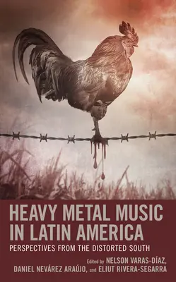 Muzica heavy metal în America Latină: Perspectives from the Distorted South (Perspective din sudul distorsionat) - Heavy Metal Music in Latin America: Perspectives from the Distorted South