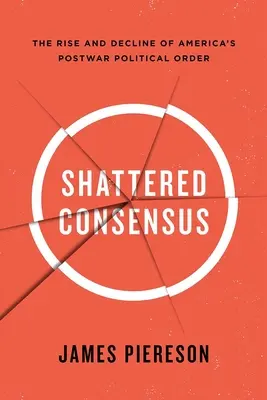 Consensul sfărâmat: Ascensiunea și decăderea ordinii politice postbelice din America - Shattered Consensus: The Rise and Decline of America's Postwar Political Order