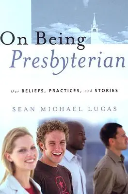 On Being Presbyterian: Credințele, practicile și poveștile noastre - On Being Presbyterian: Our Beliefs, Practices, and Stories
