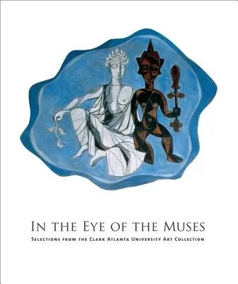 În ochiul muzelor: Selecții din colecția de artă a Universității Clark Atlanta [cu CDROM] - In the Eye of the Muses: Selections from the Clark Atlanta University Art Collection [With CDROM]