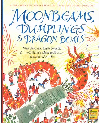 Raze de lună, găluște și bărci dragon: Un tezaur de povești, activități și rețete de sărbători chinezești - Moonbeams, Dumplings & Dragon Boats: A Treasury of Chinese Holiday Tales, Activities & Recipes
