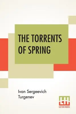 Torente de primăvară: Traducere din limba rusă de Constance Garnett - The Torrents Of Spring: Translated From The Russian By Constance Garnett