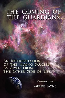 Venirea gardienilor: O interpretare a farfuriilor zburătoare ca venind din partea cealaltă a vieții (An Interpretation of the Flying Saucers as Given from the Other Side of Life) - The Coming of the Guardians: An Interpretation of the Flying Saucers as Given from the Other Side of Life