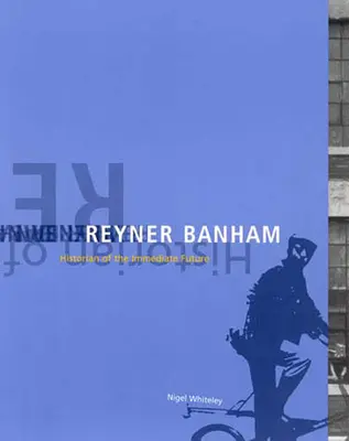 Reyner Banham - istoric al viitorului imediat (Whiteley Nigel (Lancaster Univ)) - Reyner Banham - Historian of the Immediate Future (Whiteley Nigel (Lancaster Univ))