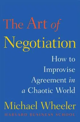 Arta negocierii: Cum să improvizați un acord într-o lume haotică - The Art of Negotiation: How to Improvise Agreement in a Chaotic World