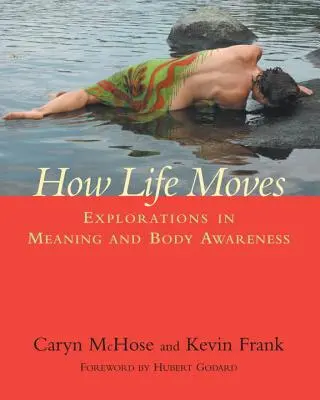Cum se mișcă viața: Explorări în sensul și conștientizarea corpului - How Life Moves: Explorations in Meaning and Body Awareness