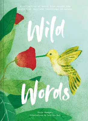Cuvinte sălbatice: A Collection of Words from Around the World Describing Happenings in Nature (O colecție de cuvinte din întreaga lume care descriu întâmplări din natură) - Wild Words: A Collection of Words from Around the World Describing Happenings in Nature